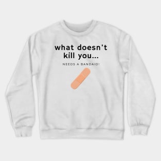 What doesn't kill you... bandaid Crewneck Sweatshirt